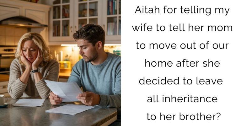 Aitah for telling my wife to tell her mom to move out of our home after she decided to leave all inheritance to her brother?