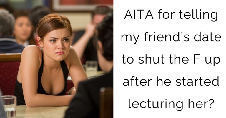 AITA for telling my friend’s date to shut the F up after he started lecturing her?