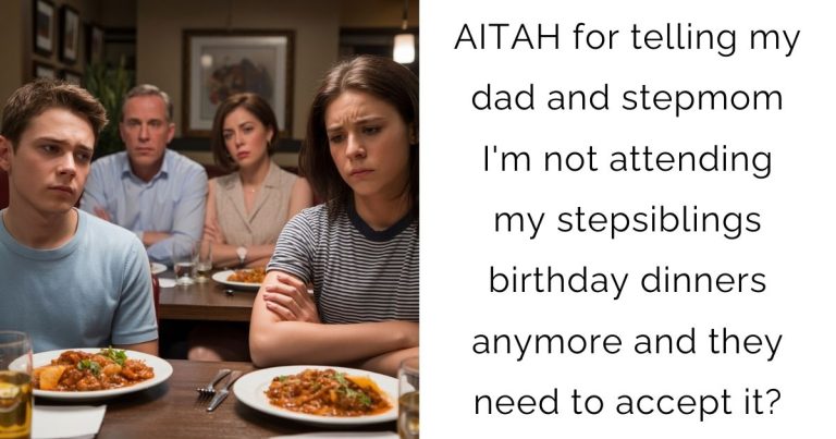 AITAH for telling my dad and stepmom I’m not attending my stepsiblings birthday dinners anymore and they need to accept it?