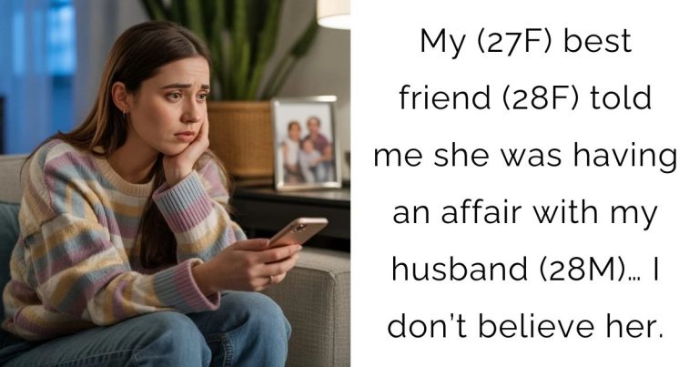 My (27F) best friend (28F) told me she was having an affair with my husband (28M)… I don’t believe her.