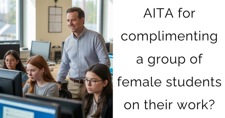AITA for complimenting a group of female students on their work?