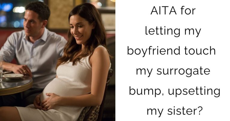 AITA for letting my boyfriend touch my surrogate bump, upsetting my sister?