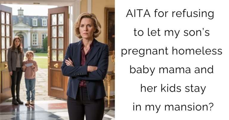 AITA for refusing to let my son’s pregnant homeless baby mama and her kids stay in my mansion?