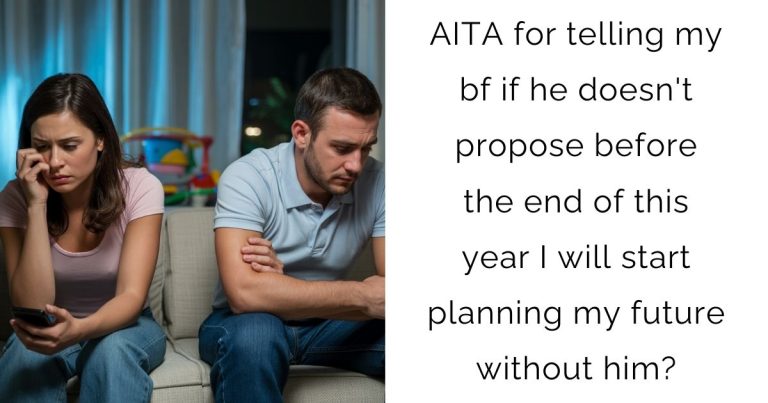 AITA for telling my bf if he doesn’t propose before the end of this year I will start planning my future without him?
