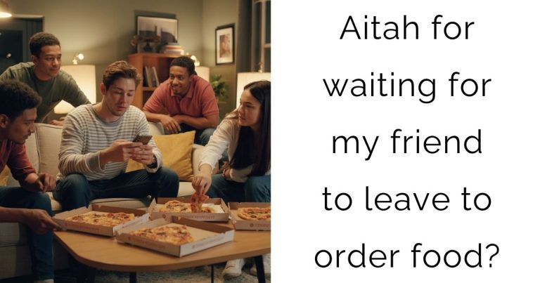Aitah for waiting for my friend to leave to order food?