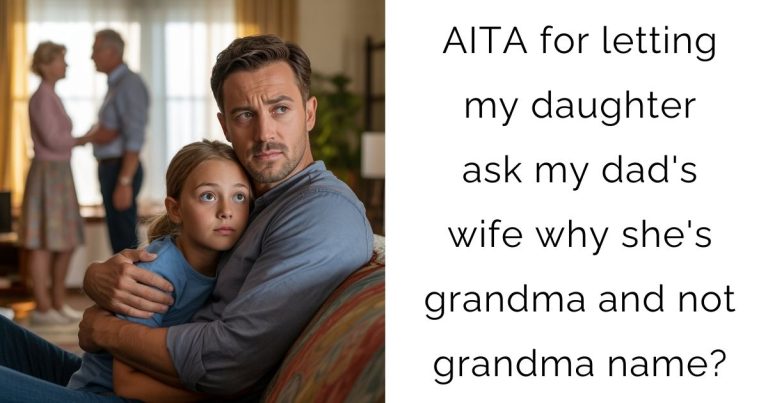 AITA for letting my daughter ask my dad’s wife why she’s grandma and not grandma name?