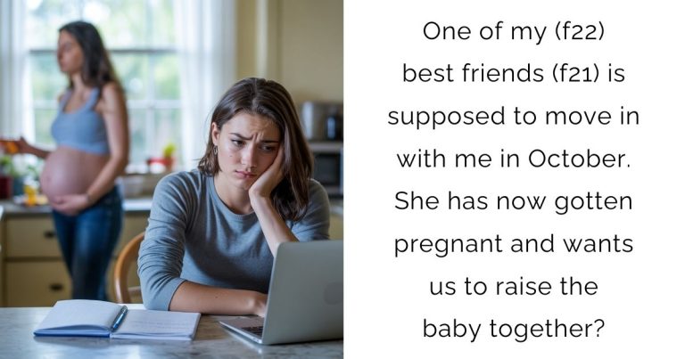 One of my (f22) best friends (f21) is supposed to move in with me in October. She has now gotten pregnant and wants us to raise the baby together?