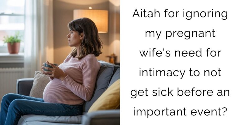 Aitah for ignoring my pregnant wife’s need for intimacy to not get sick before an important event?
