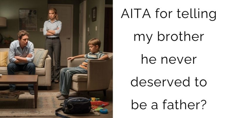 AITA for telling my brother he never deserved to be a father?
