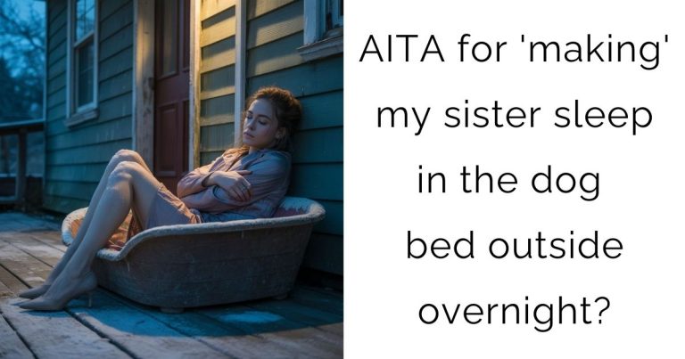 AITA for ‘making’ my sister sleep in the dog bed outside overnight?