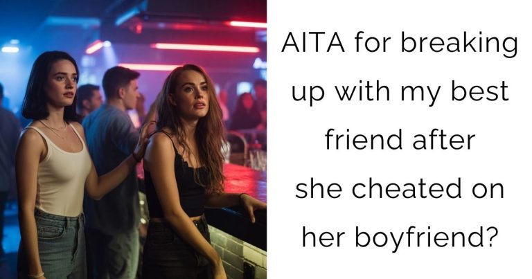 AITA for breaking up with my best friend after she cheated on her boyfriend?