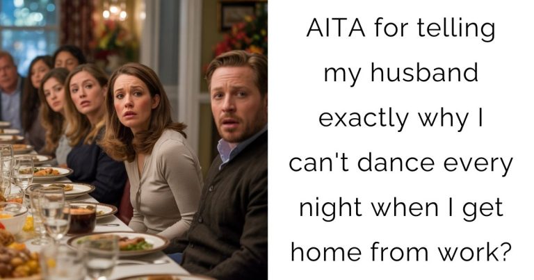 AITA for telling my husband exactly why I can’t dance every night when I get home from work?