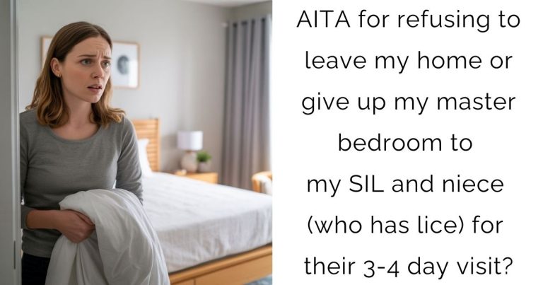 AITA for refusing to leave my home or give up my master bedroom to my SIL and niece (who has lice) for their 3-4 day visit?