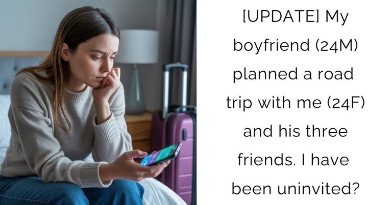 [UPDATE] My boyfriend (24M) planned a road trip with me (24F) and his three friends. I have been uninvited?