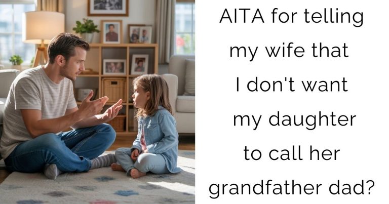 AITA for telling my wife that I don’t want my daughter to call her grandfather dad?