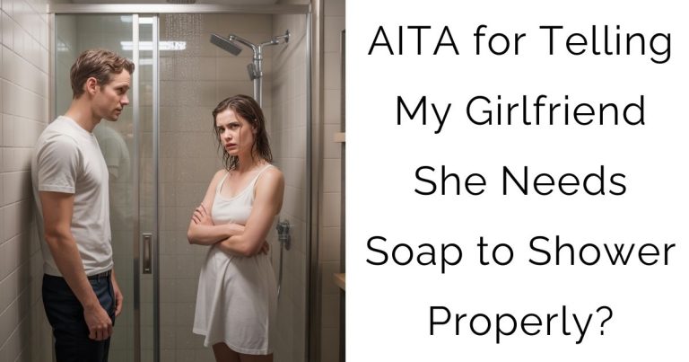 AITA for Telling My Girlfriend She Needs Soap to Shower Properly?