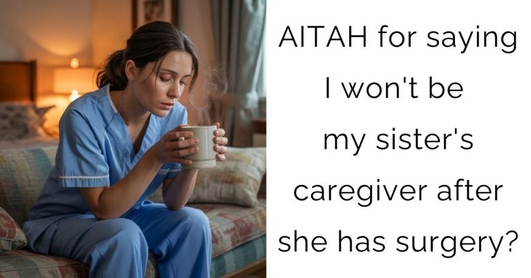 AITAH for saying I won’t be my sister’s caregiver after she has surgery?