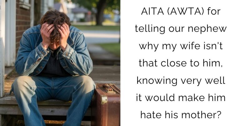 AITA (AWTA) for telling our nephew why my wife isn’t that close to him, knowing very well it would make him hate his mother?
