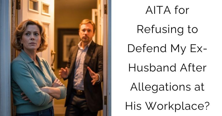 AITA for Refusing to Defend My Ex-Husband After Allegations at His Workplace?