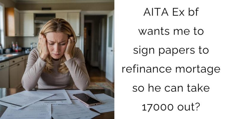AITA Ex bf wants me to sign papers to refinance mortage so he can take 17000 out
