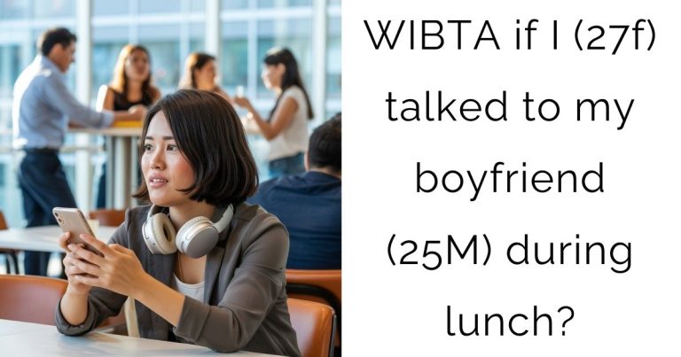 WIBTA if I (27f) talked to my boyfriend (25M) during lunch?