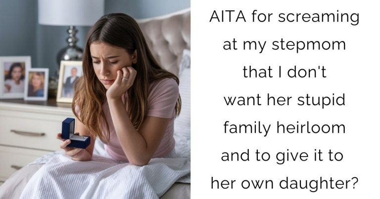 AITA for screaming at my stepmom that I don’t want her stupid family heirloom and to give it to her own daughter?