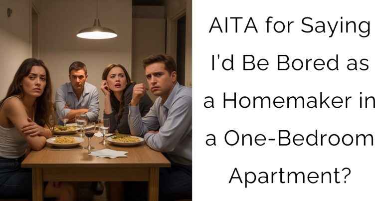AITA for Saying I’d Be Bored as a Homemaker in a One-Bedroom Apartment?