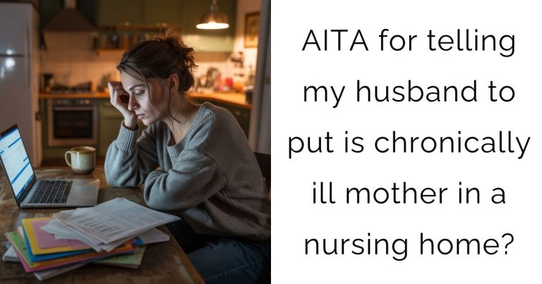 AITA for telling my husband to put is chronically ill mother in a nursing home?