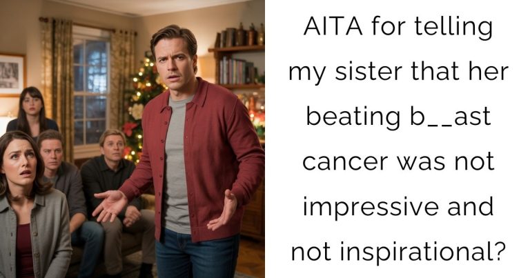 AITA for telling my sister that her beating b__ast cancer was not impressive and not inspirational?