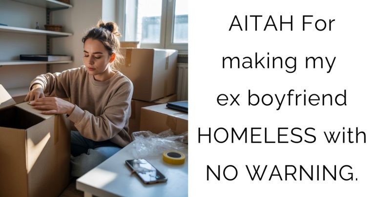 AITAH For making my ex boyfriend HOMELESS with NO WARNING