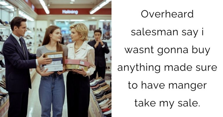 Overheard salesman say i wasnt gonna buy anything made sure to have manger take my sale.