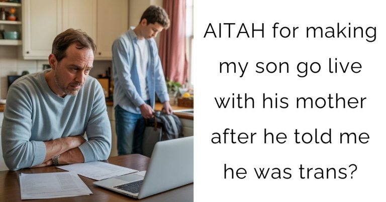 AITAH for making my son go live with his mother after he told me he was trans?