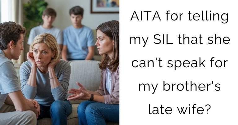 AITA for telling my SIL that she can’t speak for my brother’s late wife?