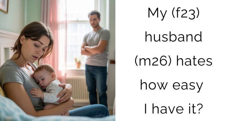 My (f23) husband (m26) hates how easy I have it?