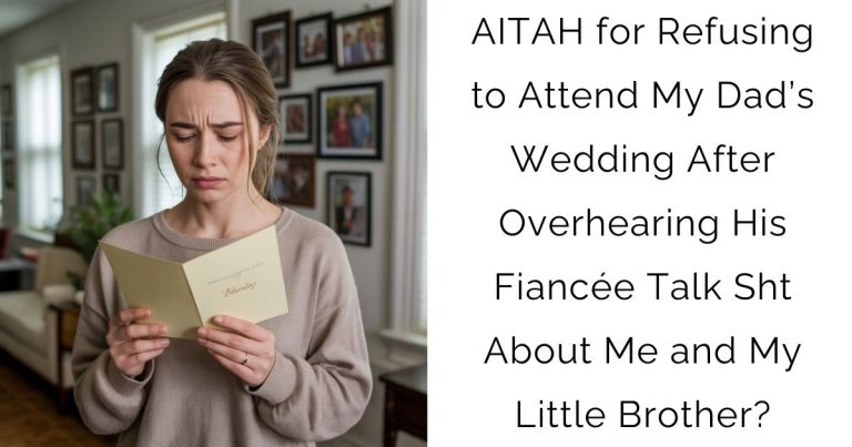 AITAH for Refusing to Attend My Dad’s Wedding After Overhearing His Fiancée Talk Sht About Me and My Little Brother?