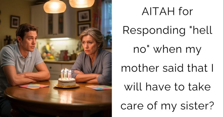 AITAH for Responding “hell no” when my mother said that I will have to take care of my sister?
