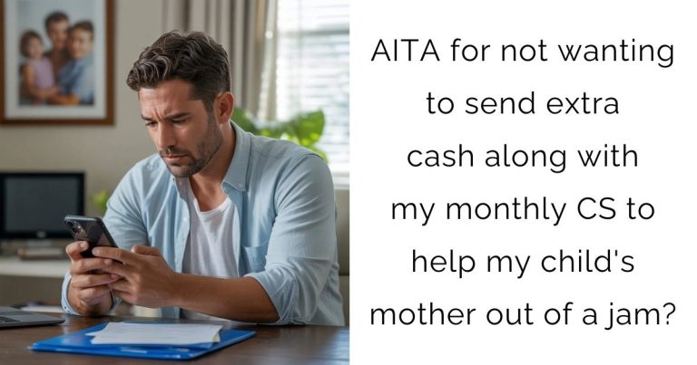AITA for not wanting to send extra cash along with my monthly CS to help my child’s mother out of a jam?