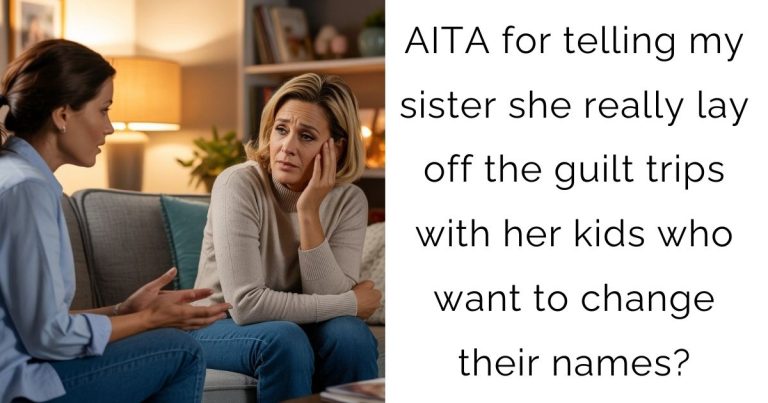 AITA for telling my sister she really lay off the guilt trips with her kids who want to change their names?