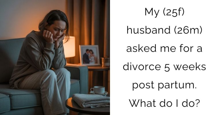 My (25f) husband (26m) asked me for a divorce 5 weeks post partum. What do I do?