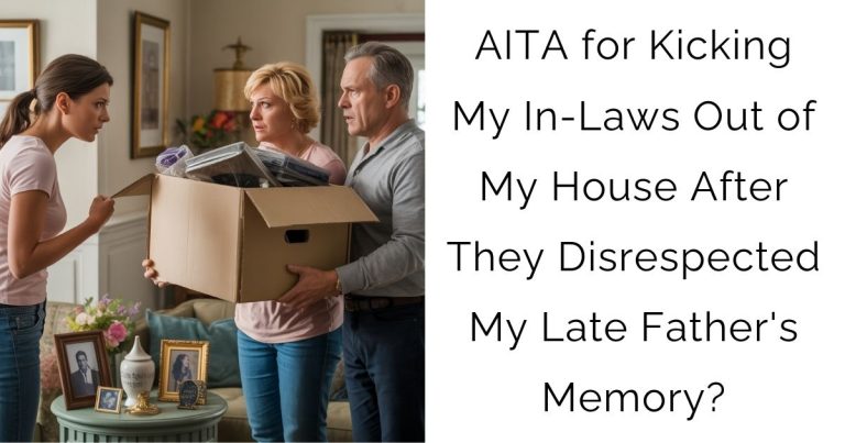 AITA for Kicking My In-Laws Out of My House After They Disrespected My Late Father’s Memory?