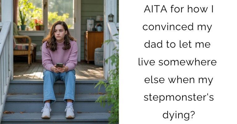 AITA for how I convinced my dad to let me live somewhere else when my stepmonster’s dying?