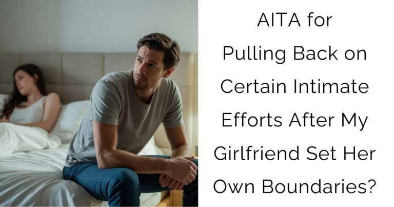 AITA for Pulling Back on Certain Intimate Efforts After My Girlfriend Set Her Own Boundaries?