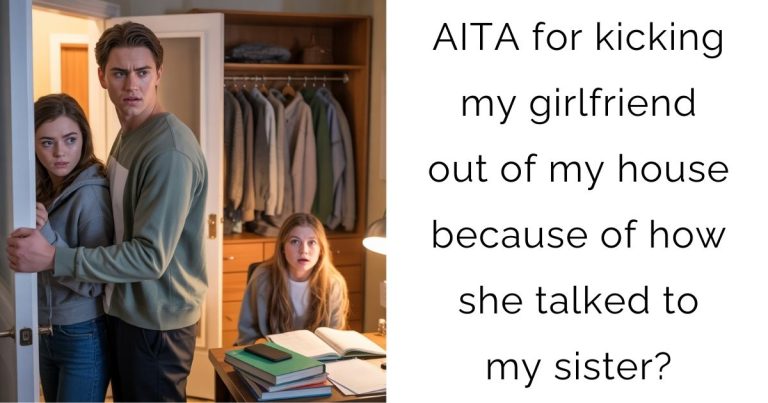 AITA for kicking my girlfriend out of my house because of how she talked to my sister?