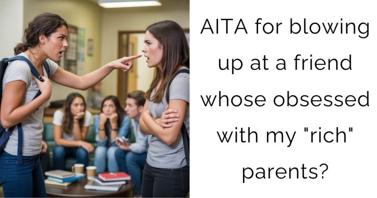 AITA for blowing up at a friend whose obsessed with my “rich” parents?