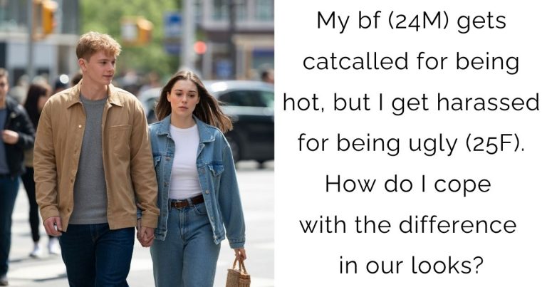 My bf (24M) gets catcalled for being hot, but I get harassed for being ugly (25F). How do I cope with the difference in our looks?