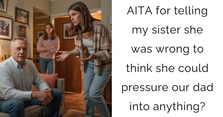 AITA for telling my sister she was wrong to think she could pressure our dad into anything?