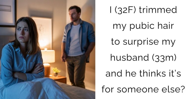 I (32F) trimmed my pubic hair to surprise my husband (33m) and he thinks it’s for someone else?