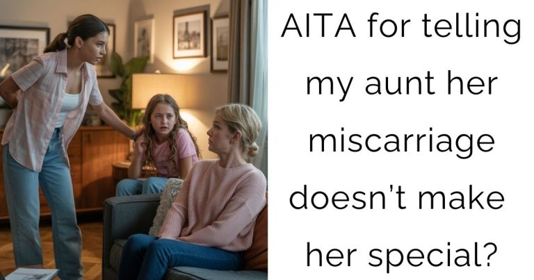 AITA for telling my aunt her miscarriage doesn’t make her special?