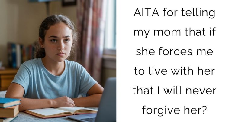AITA for telling my mom that if she forces me to live with her that I will never forgive her?