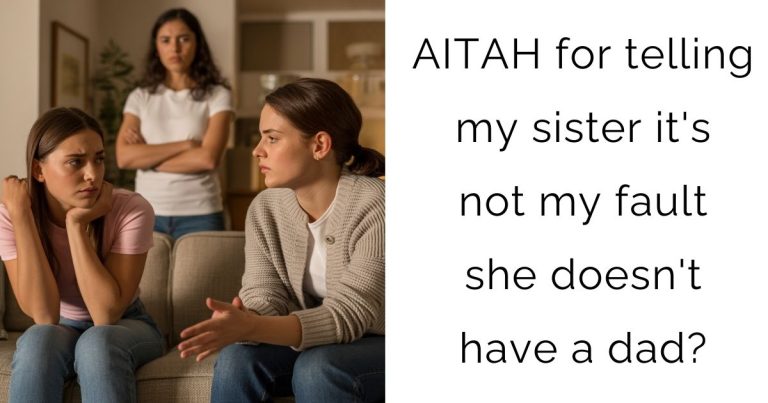 AITAH for telling my sister it’s not my fault she doesn’t have a dad?